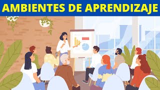 ¿Qué son los AMBIENTES DE APRENDIZAJE? Características y ejemplos👩‍🏫