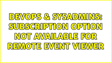 DevOps & SysAdmins: subscription option not available for remote event viewer