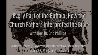 How the Church Fathers Interpreted the Bible pt.1 Patristic Exegesis Rev Dr Eric Phillips Remastered
How the Church Fathers Interpreted the Bible pt.1
Overview of Patristic Exegesis
Rev. Dr. Eric Phillips Remastered
Every Part of the Buffalo: How the Church Fathers Interpreted the Bible
pt.1 Overview of Patristic Exegesis
Southern District (LCMS) Professional Church Workers Conference
Slidell, Louisiana October 6-8, 2019 How the Church Fathers Interpreted the Bible pt.1 Patristic Exegesis Rev Dr Eric Phillips Remastered