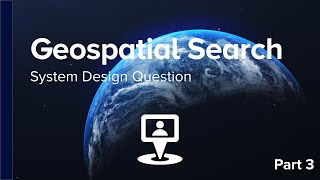 PART 3: Grokking the System Design Interview: Geospatial Search Service or Nearby Friends