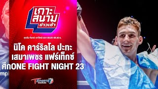 นิโค คาร์ริลโล ปะทะ เสมาเพชร แฟร์เท็กซ์ ONE Fight Night 23 | เกาะสนามข่าวเช้า l 30เม.ย.67 |T Sports7