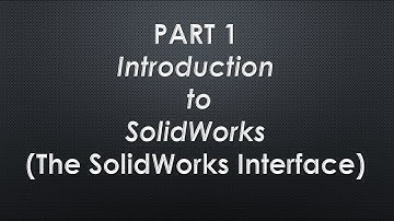 Part 1.1 -  Introduction to SolidWorks (The SolidWorks Interface) - Compilation