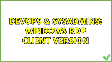 DevOps & SysAdmins: Windows RDP Client Version (3 Solutions!!)