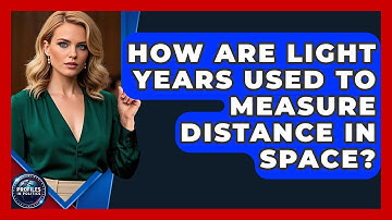 How Are Light Years Used to Measure Distance in Space? - Profiles in Politics