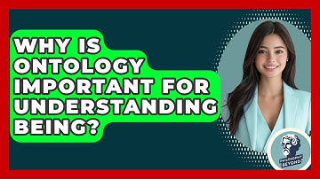 Why Is Ontology Important For Understanding Being? - Philosophy Beyond