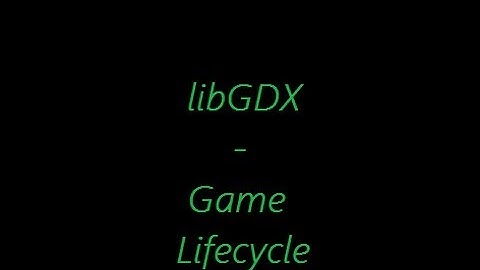 libGDX Concepts - Game Lifecycle