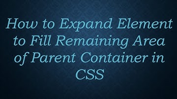 How to Expand Element to Fill Remaining Area of Parent Container in CSS