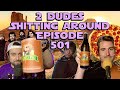 2 Dudes Sh*tting Around: Episode 501