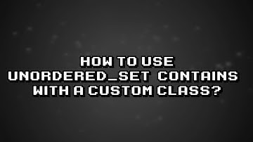 Implementing unordered_set::contains() with a custom class | Easy Guide