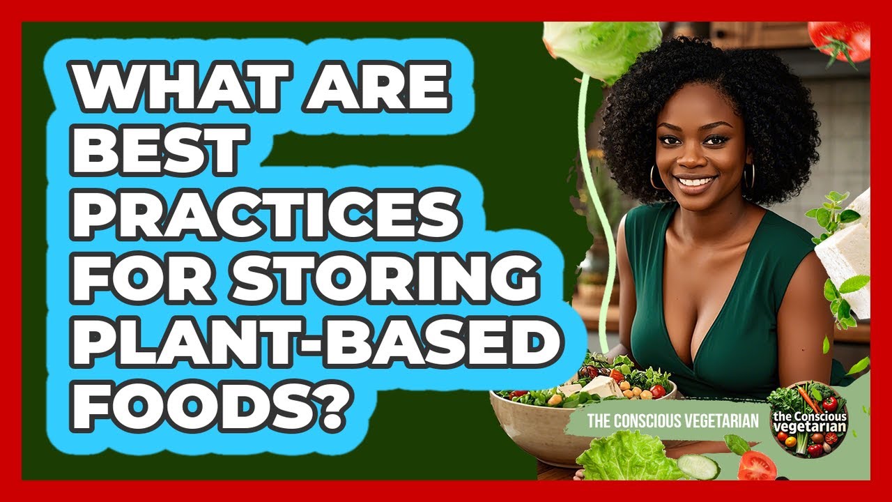 What Are Best Practices For Storing Plant-Based Foods?