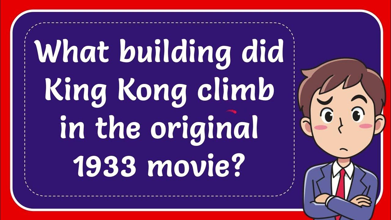 What building did King Kong climb in the original 1933 movie? YouTube