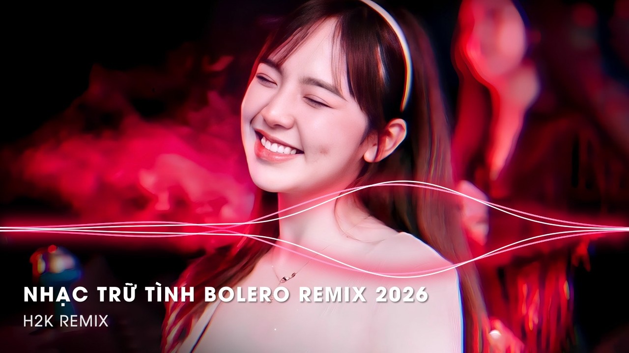 Nhạc Trữ Tình Remix Mới Nhất - LK Nhạc Trữ Tình Bolero Remix TikTok Hay Nhất 2026, Bolero Remix 2026