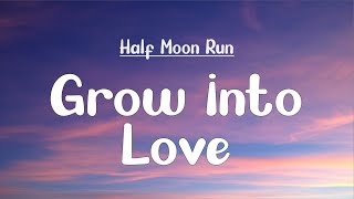 Half Moon Run - Grow Into Love (Lyrics)