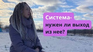 СИСТЕМА - нужен ли выход из нее?