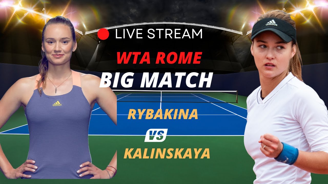 WTA LIVE Elena Rybakina VS Anna Kalinskaya WTA ROME 2023 LIVE TENNIS MATCH PREVIEW STREAM