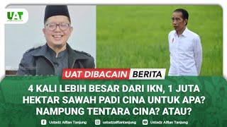 4 KALI LEBIH BESAR DARI IKN, 1 JUTA HEKTAR SAWAH PADI CINA UNTUK APA? NAMPUNG TENTARA CINA? ATAU?