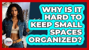 Why Is It Hard To Keep Small Spaces Organized? - Ultimate Life Hacks