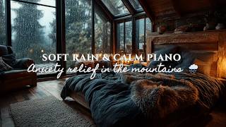 Anxiety Relief in the Mountains | Soft Rain &amp; Calm Piano