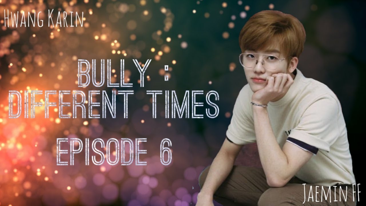 [Jaemin FF] Bully : Different Times || Episode 6