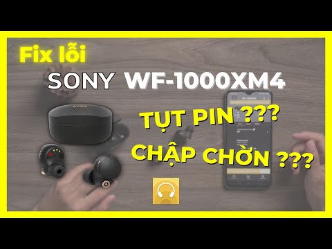 Hướng dẫn Fix lỗi Sony WF-1000XM4: Pin hết nhanh, chập chờn kết nối… 2023 mới nhất