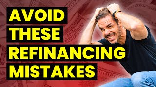 3 Key Mistakes Homeowners Should Avoid When Refinancing