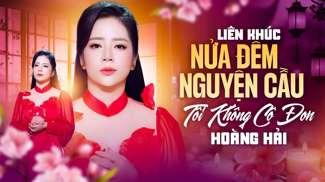 Liên Khúc Nửa Đêm Nguyện Cầu & Tôi Không Cô Đơn - Hoàng Hải