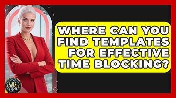 Where Can You Find Templates for Effective Time Blocking? | The Life Coach Expert News