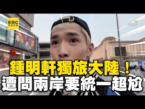 鍾明軒獨自前往大陸旅遊！遭司機問「兩岸要統一」尬喊：祝你們加油 @ebcstars