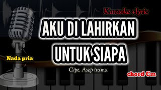 AKU DI LAHIRKAN UNTUK SIAPA ||Karaoke dangdut nada pria|| asep irama