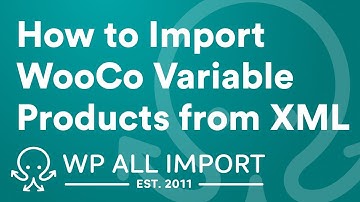 How to Import WooCommerce Variable Products from XML