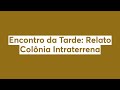 Encontro da tarde relato colnia intraterrena