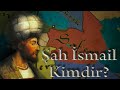 ŞAH İSMAİL KİMDİR? KIZILBAŞ TÜRKMENLER KİME DENİR?