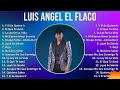 Luis Angel El Flaco 2024 MIX Grandes Exitos - Y Si Se Quiere Ir, El Que Te Amó, La Ley De La Vid...