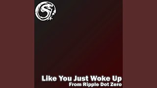 Like You Just Woke Up (From Ripple Dot Zero) - AlphaStorm