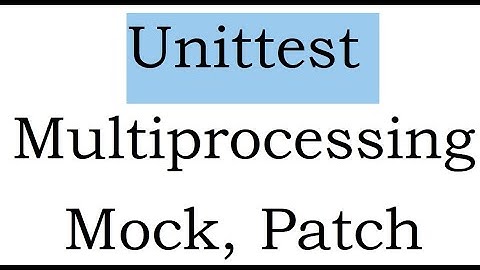 class 28  Unittest for Multiprocessing, Mocking and Patching