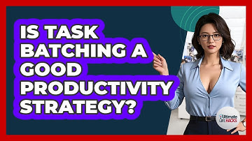 Is Task Batching A Good Productivity Strategy?