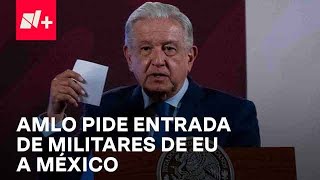 AMLO pide entrada de militares de EUA a México; aquí los detalles - Despierta