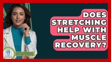 Does Stretching Help With Muscle Recovery? - Orthopedic Support Network