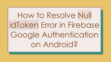How to Resolve Null idToken Error in Firebase Google Authentication on Android?