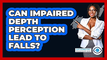 Can Impaired Depth Perception Lead To Falls? - Optometry Knowledge Base