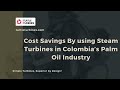 Cost Savings By using SteamTurbines in Colombia’s PalmOil Industry