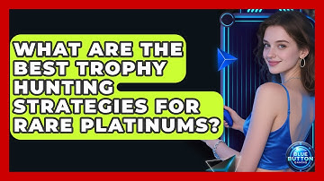 What Are The Best Trophy Hunting Strategies For Rare Platinums? - Blue Button Gaming