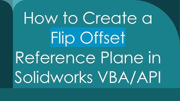 How to Create a Flip Offset Reference Plane in Solidworks VBA/API