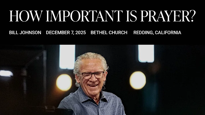 How Important Is Prayer?: Bill Johnson's Message on Breakthrough | Bethel Church