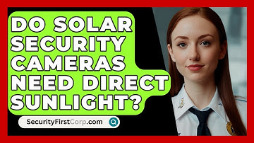 Do Solar Security Cameras Need Direct Sunlight? - SecurityFirstCorp.com