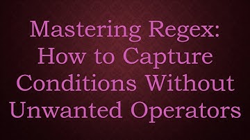 Mastering Regex: How to Capture Conditions Without Unwanted Operators