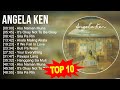 A n g e l a K e n 2023 MIX ~ Top 10 Best Songs ~ Greatest Hits ~ Full Album