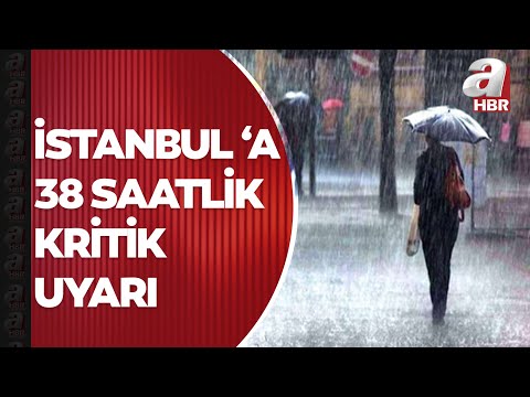 Meteoroloji'den kritik uyarı! İstanbul için 38 saatlik kesintisiz yağış bekleniyor | A Haber