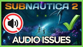 Fix Subnautica 2 Audio Issues