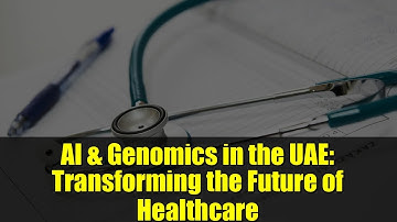 AI & Genomics in the UAE: Transforming the Future of Healthcare